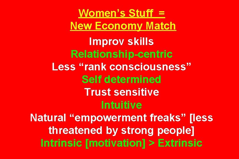 Women’s Stuff = New Economy Match Improv skills Relationship-centric Less “rank consciousness” Self determined