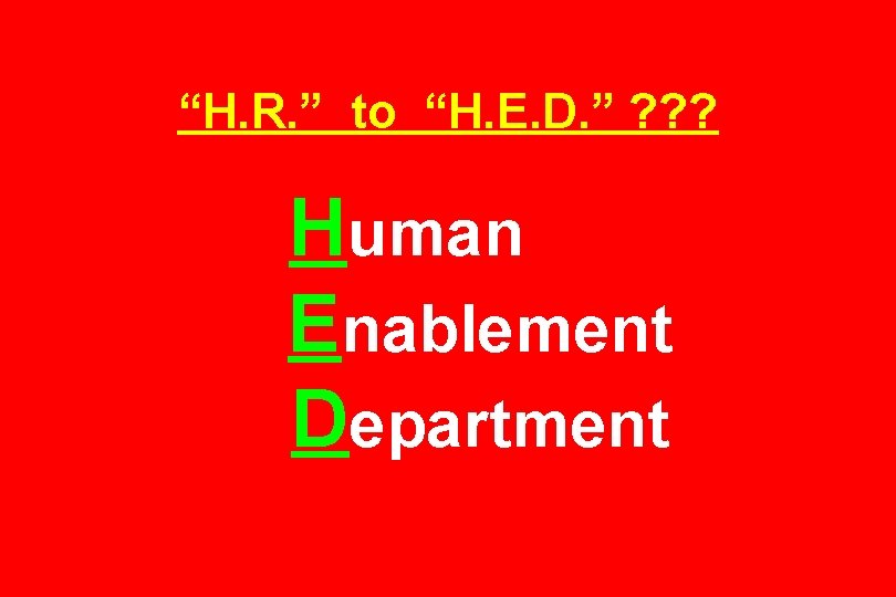 “H. R. ” to “H. E. D. ” ? ? ? Human Enablement Department