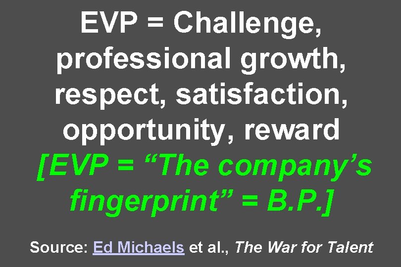 EVP = Challenge, professional growth, respect, satisfaction, opportunity, reward [EVP = “The company’s fingerprint”