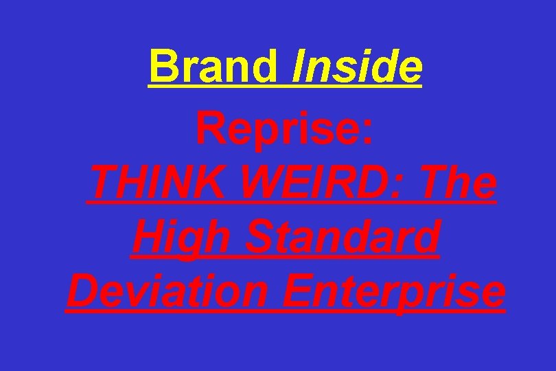 Brand Inside Reprise: THINK WEIRD: The High Standard Deviation Enterprise 