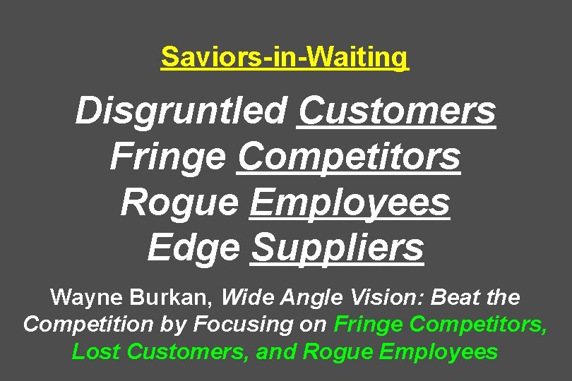 Saviors-in-Waiting Disgruntled Customers Fringe Competitors Rogue Employees Edge Suppliers Wayne Burkan, Wide Angle Vision: