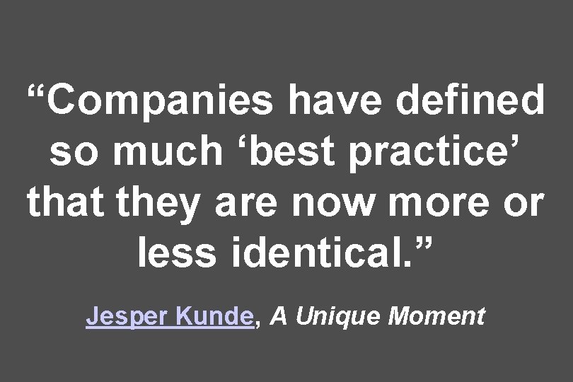 “Companies have defined so much ‘best practice’ that they are now more or less