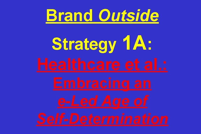 Brand Outside Strategy 1 A: Healthcare et al. : Embracing an e-Led Age of