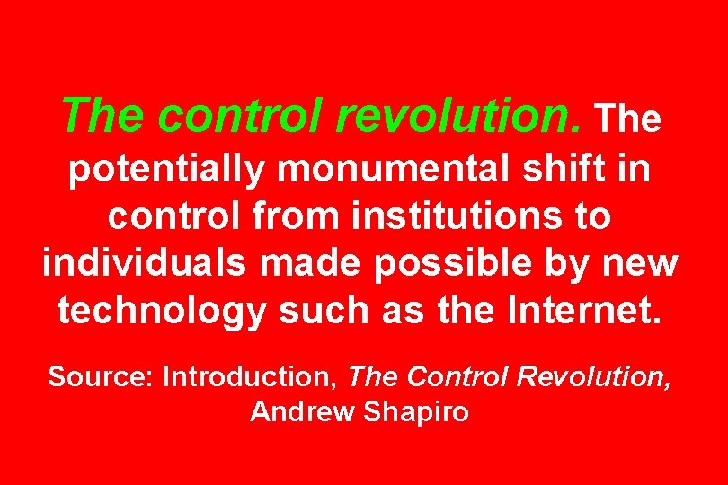 The control revolution. The potentially monumental shift in control from institutions to individuals made