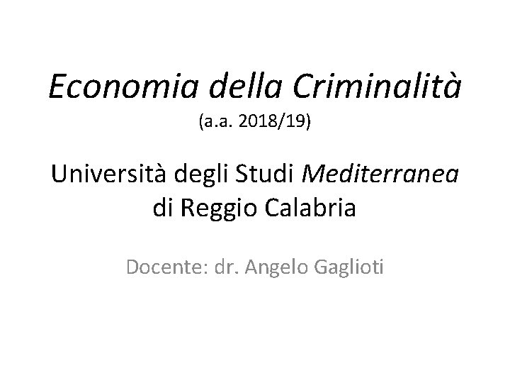 Economia della Criminalità (a. a. 2018/19) Università degli Studi Mediterranea di Reggio Calabria Docente: