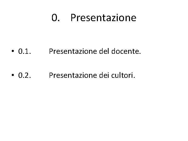 0. Presentazione • 0. 1. Presentazione del docente. • 0. 2. Presentazione dei cultori.