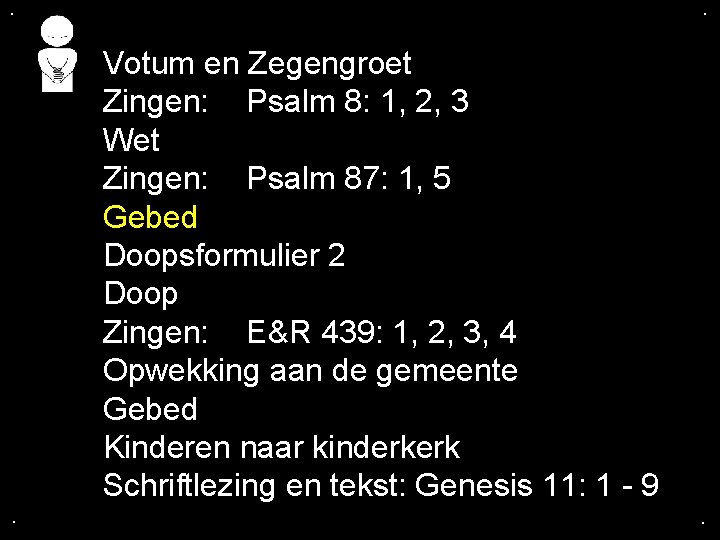 . . Votum en Zegengroet Zingen: Psalm 8: 1, 2, 3 Wet Zingen: Psalm