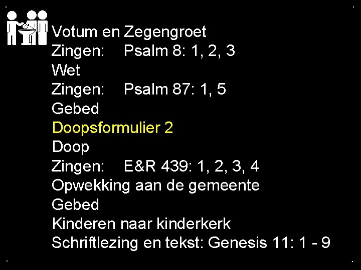 . . Votum en Zegengroet Zingen: Psalm 8: 1, 2, 3 Wet Zingen: Psalm