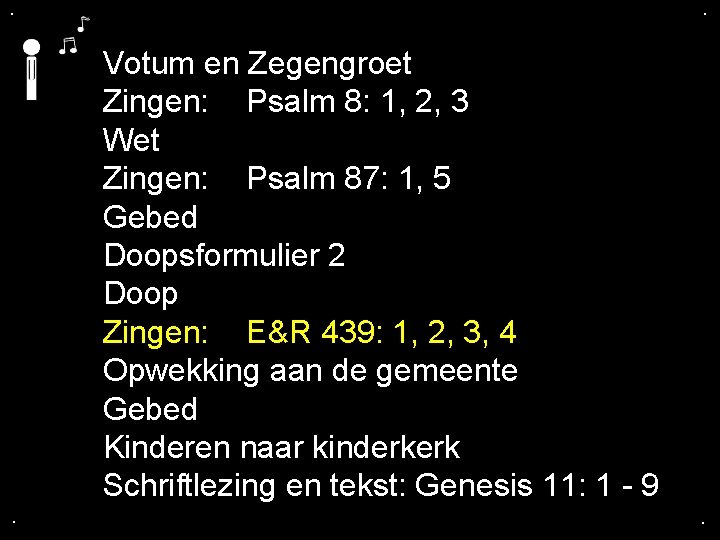 . . Votum en Zegengroet Zingen: Psalm 8: 1, 2, 3 Wet Zingen: Psalm