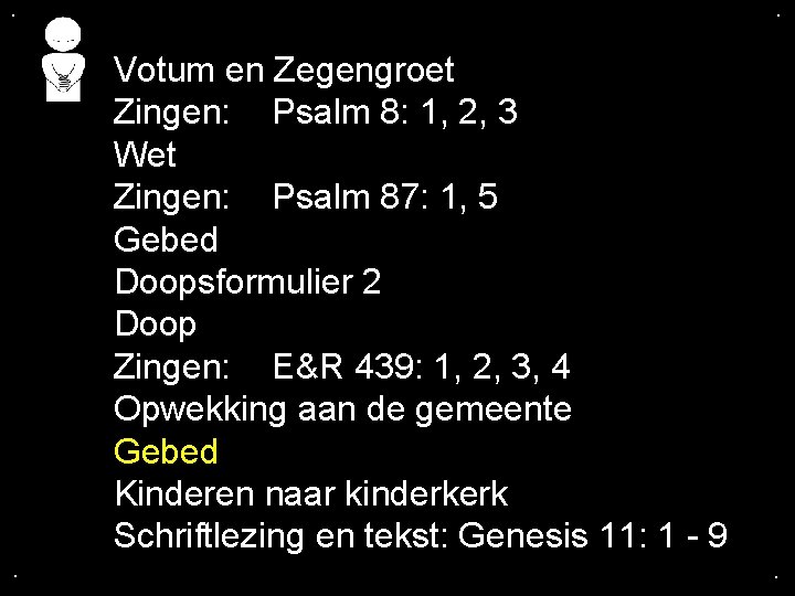 . . Votum en Zegengroet Zingen: Psalm 8: 1, 2, 3 Wet Zingen: Psalm