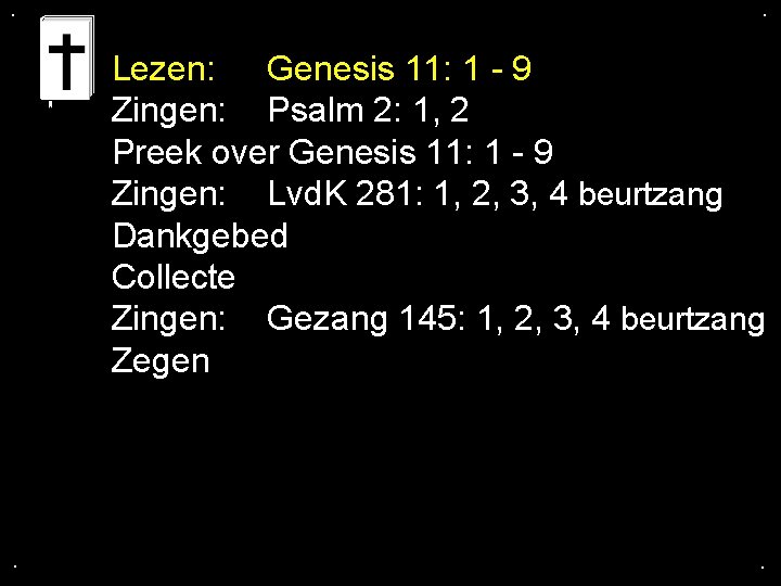 . . Lezen: Genesis 11: 1 - 9 Zingen: Psalm 2: 1, 2 Preek