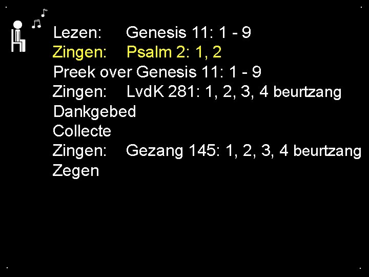 . . Lezen: Genesis 11: 1 - 9 Zingen: Psalm 2: 1, 2 Preek