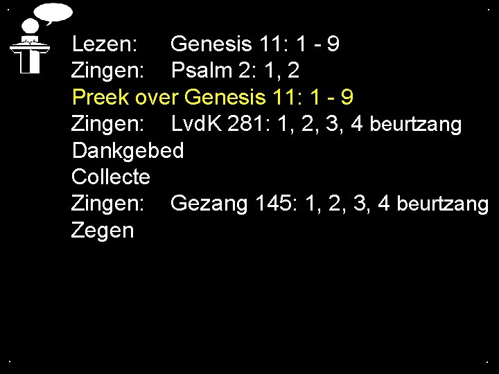 . . Lezen: Genesis 11: 1 - 9 Zingen: Psalm 2: 1, 2 Preek