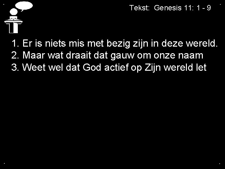 . Tekst: Genesis 11: 1 - 9 . 1. Er is niets mis met