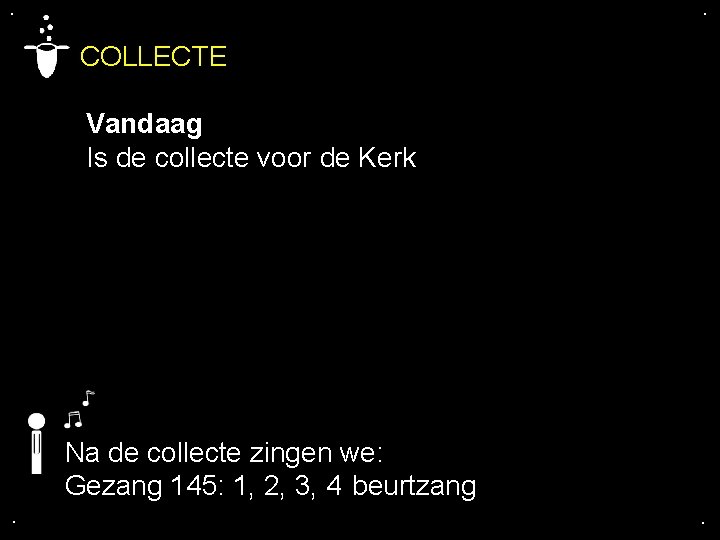 . . COLLECTE Vandaag Is de collecte voor de Kerk Na de collecte zingen