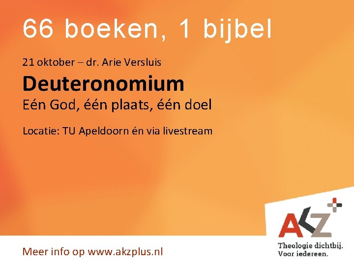 66 boeken, 1 bijbel 21 oktober – dr. Arie Versluis Deuteronomium Eén God, één