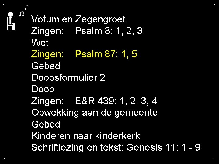 . . Votum en Zegengroet Zingen: Psalm 8: 1, 2, 3 Wet Zingen: Psalm