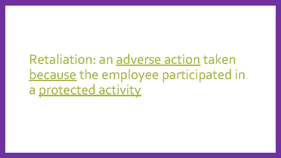 Retaliation: an adverse action taken because the employee participated in a protected activity 