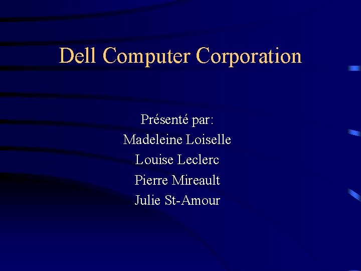 Dell Computer Corporation Présenté par: Madeleine Loiselle Louise Leclerc Pierre Mireault Julie St-Amour 