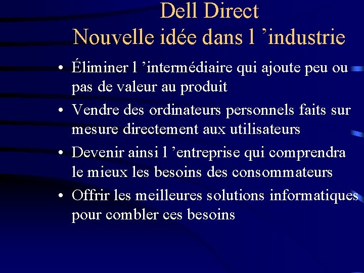 Dell Direct Nouvelle idée dans l ’industrie • Éliminer l ’intermédiaire qui ajoute peu