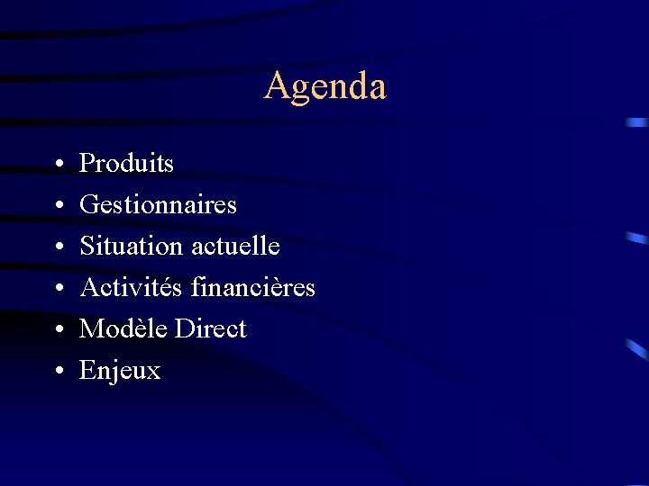 Agenda • • • Produits Gestionnaires Situation actuelle Activités financières Modèle Direct Enjeux 