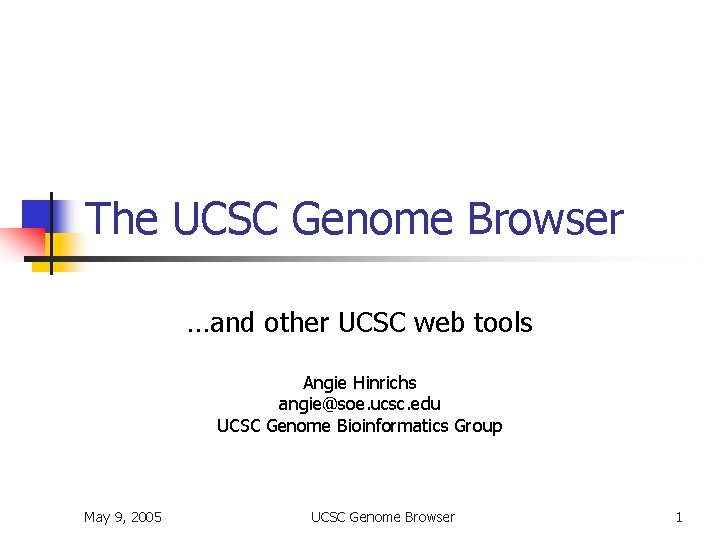 The UCSC Genome Browser …and other UCSC web tools Angie Hinrichs angie@soe. ucsc. edu