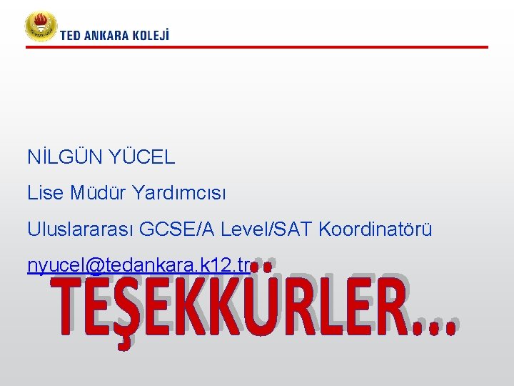 NİLGÜN YÜCEL Lise Müdür Yardımcısı Uluslararası GCSE/A Level/SAT Koordinatörü nyucel@tedankara. k 12. tr NİLGÜN YÜCEL Lise Müdür Yardımcısı Uluslararası GCSE/A Level/SAT Koordinatörü nyucel@tedankara. k 12. tr