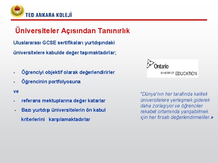 Üniversiteler Açısından Tanınırlık Uluslararası GCSE sertifikaları yurtdışındaki üniversitelere kabulde değer taşımaktadırlar; • Öğrenciyi objektif Üniversiteler Açısından Tanınırlık Uluslararası GCSE sertifikaları yurtdışındaki üniversitelere kabulde değer taşımaktadırlar; • Öğrenciyi objektif