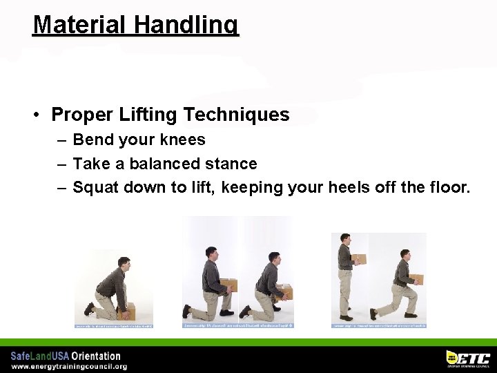 Material Handling • Proper Lifting Techniques – Bend your knees – Take a balanced
