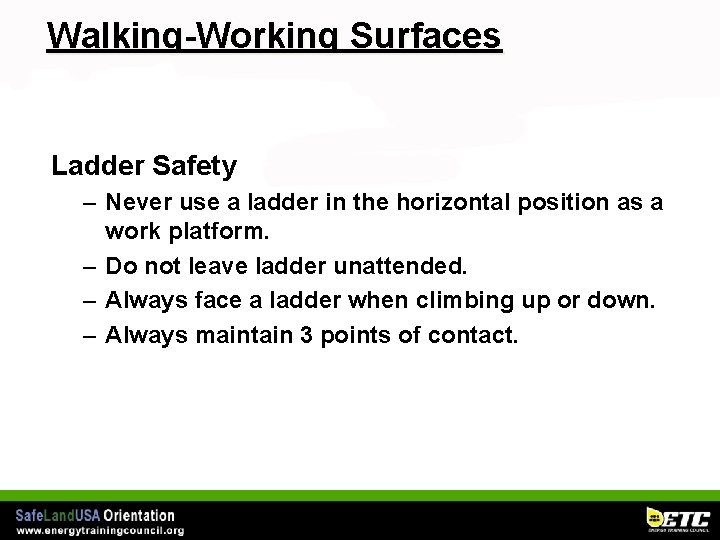 Walking-Working Surfaces Ladder Safety – Never use a ladder in the horizontal position as