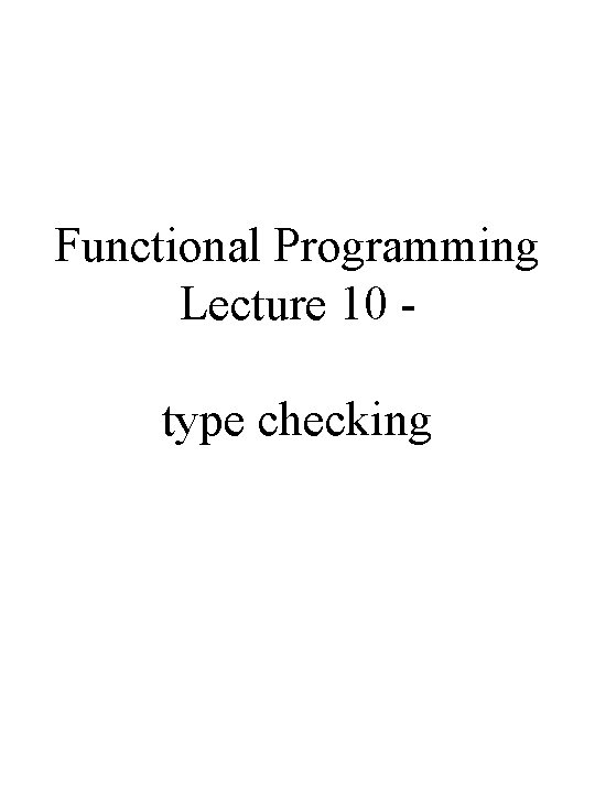 Functional Programming Lecture 10 type checking 
