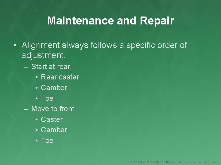 Maintenance and Repair • Alignment always follows a specific order of adjustment. – Start
