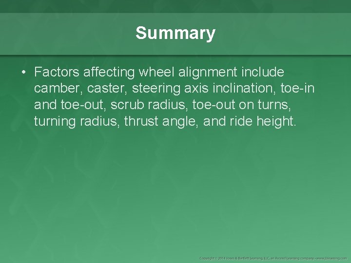 Summary • Factors affecting wheel alignment include camber, caster, steering axis inclination, toe-in and