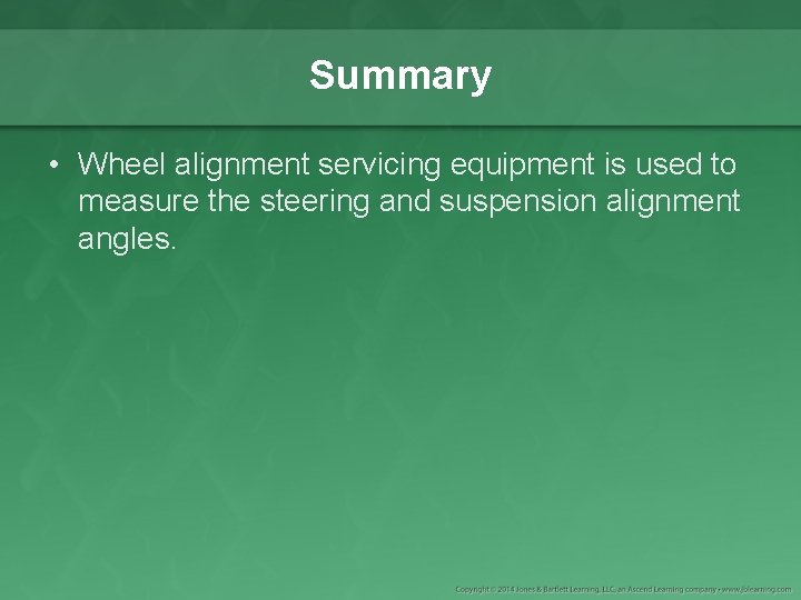 Summary • Wheel alignment servicing equipment is used to measure the steering and suspension