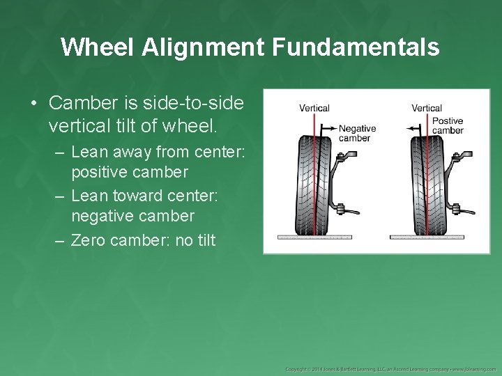 Wheel Alignment Fundamentals • Camber is side-to-side vertical tilt of wheel. – Lean away