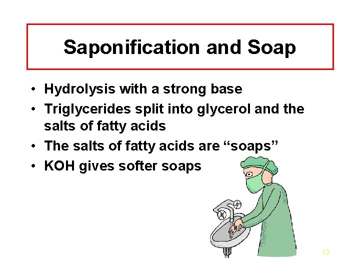Saponification and Soap • Hydrolysis with a strong base • Triglycerides split into glycerol