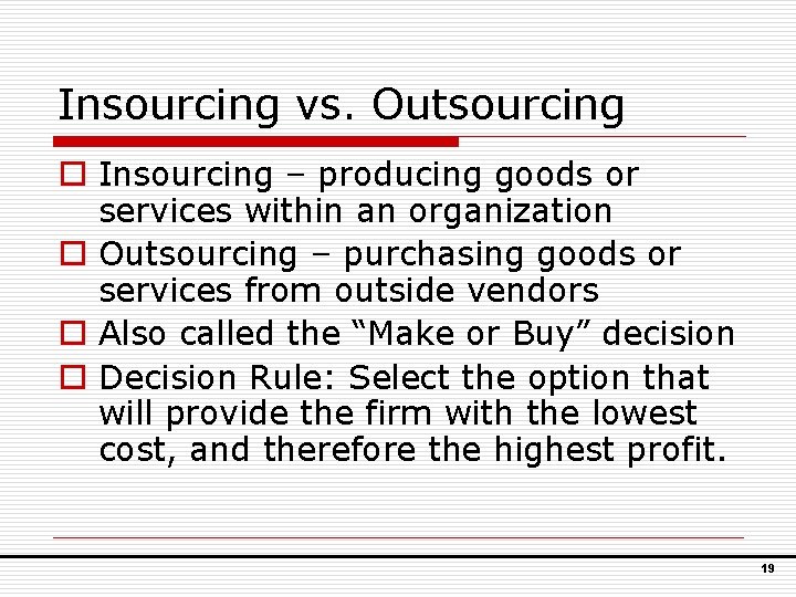 Insourcing vs. Outsourcing o Insourcing – producing goods or services within an organization o