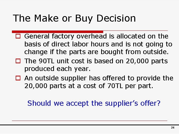 The Make or Buy Decision o General factory overhead is allocated on the basis