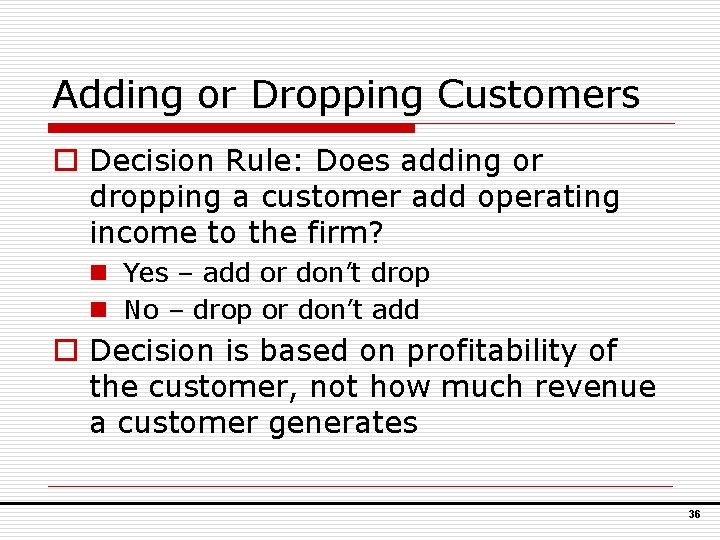 Adding or Dropping Customers o Decision Rule: Does adding or dropping a customer add