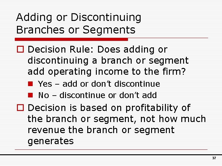 Adding or Discontinuing Branches or Segments o Decision Rule: Does adding or discontinuing a