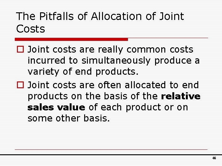 The Pitfalls of Allocation of Joint Costs o Joint costs are really common costs