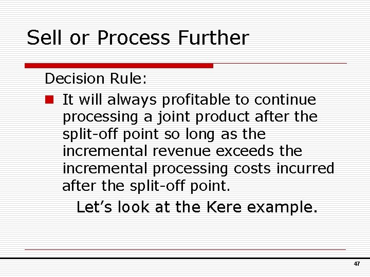 Sell or Process Further Decision Rule: n It will always profitable to continue processing