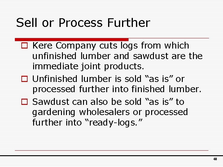 Sell or Process Further o Kere Company cuts logs from which unfinished lumber and