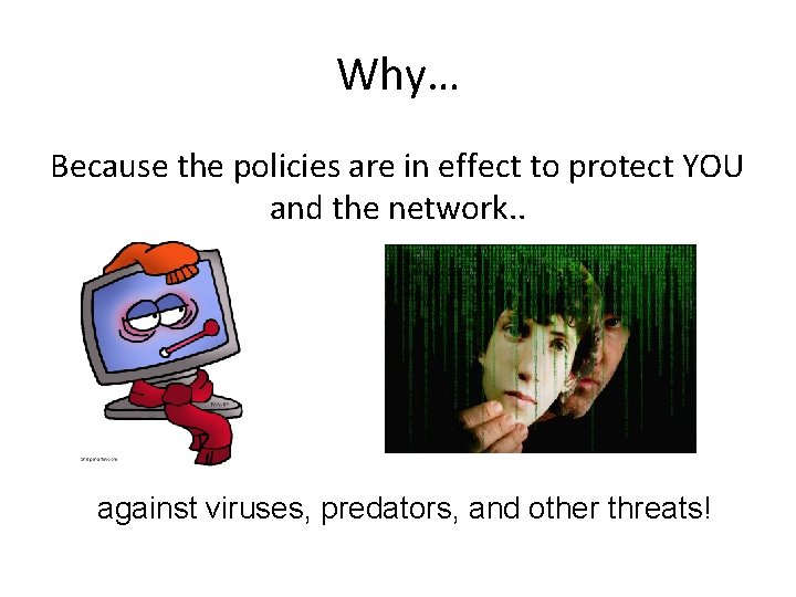 Why… Because the policies are in effect to protect YOU and the network. .