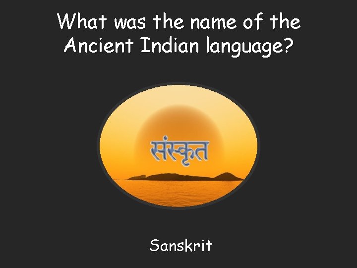 What was the name of the Ancient Indian language? Sanskrit 