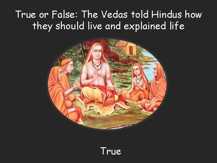 True or False: The Vedas told Hindus how they should live and explained life