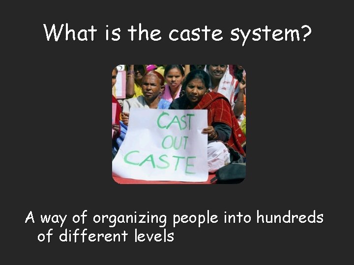 What is the caste system? A way of organizing people into hundreds of different