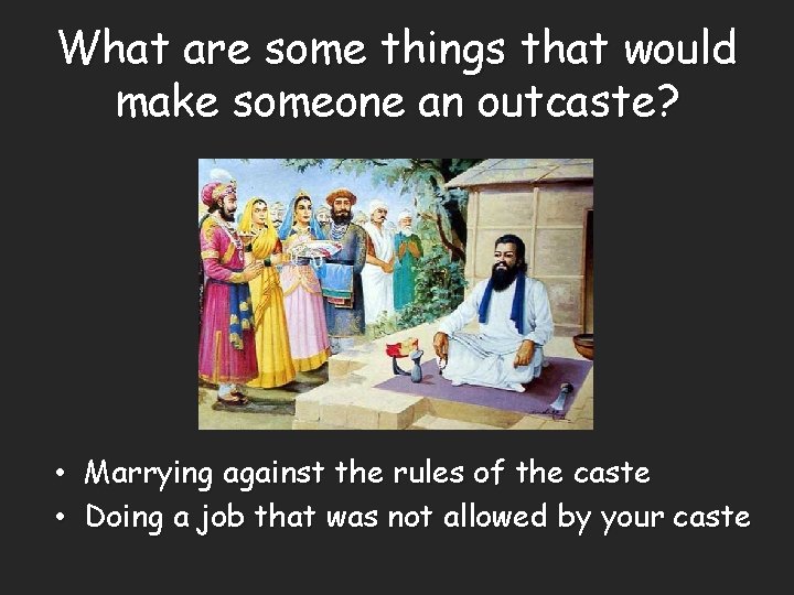 What are some things that would make someone an outcaste? • Marrying against the