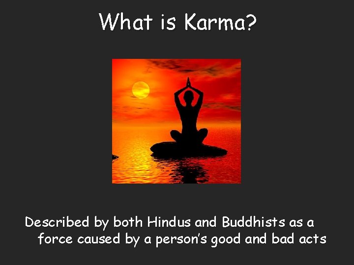 What is Karma? Described by both Hindus and Buddhists as a force caused by