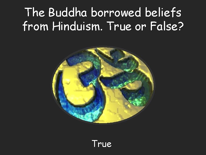 The Buddha borrowed beliefs from Hinduism. True or False? True 